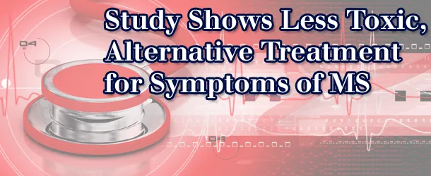 Study Shows Less Toxic Alternative Treatment for Symptoms of Multiple Sclerosis