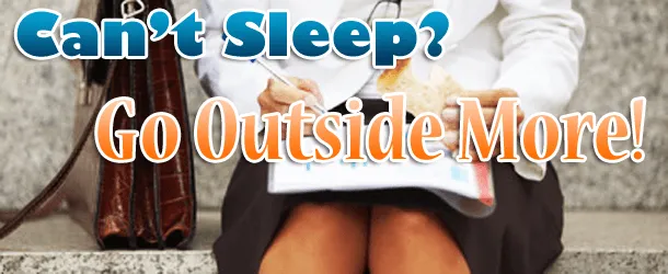 Can't Sleep? Go Outside More
